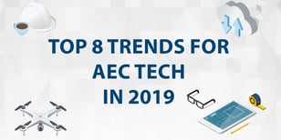 Top 8 Trends For Architecture, Engineering and Construction (AEC) Technology in 2019